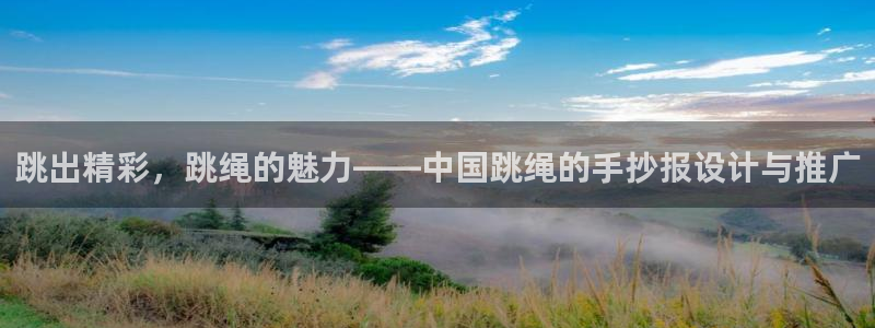 xc体育：跳出精彩，跳绳的魅力——中国跳绳的手抄报设计与推广